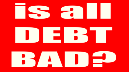 Is all Debt Bad?