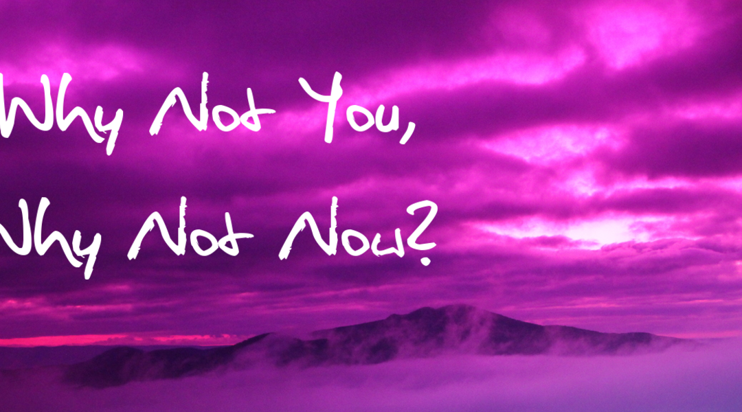 Video of the Week – Why Not You, Why Not Now