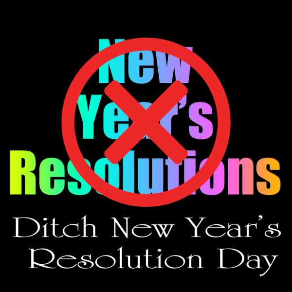 Ditch New Year’s Resolution Day