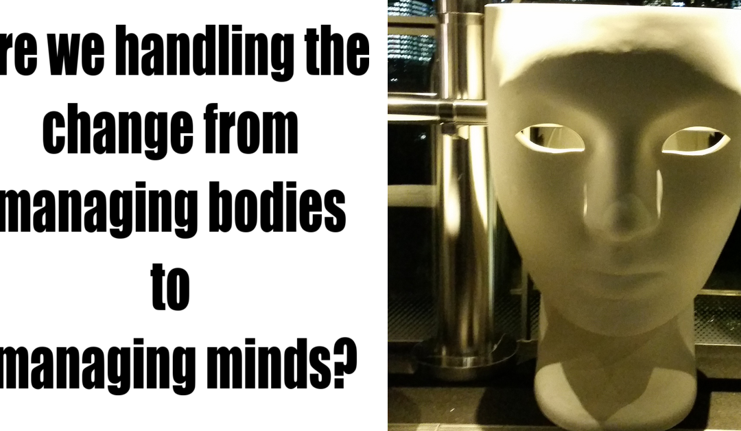 Are we handling the change from managing bodies to managing minds?